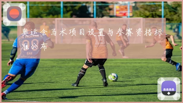 奥运会马术项目设置与参赛资格标准公布