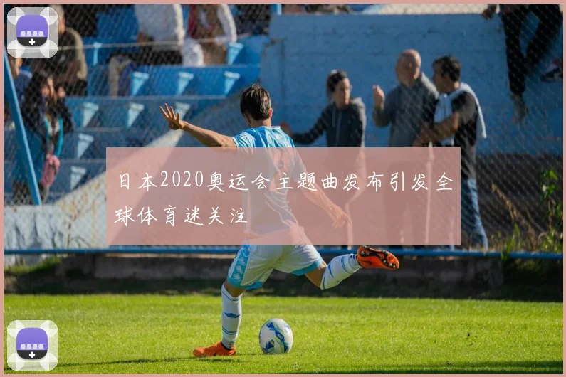 日本2020奥运会主题曲发布引发全球体育迷关注