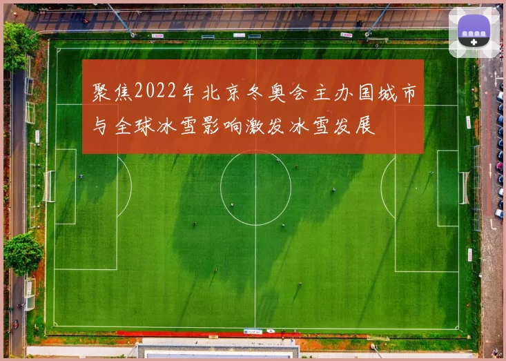 聚焦2022年北京冬奥会主办国城市与全球冰雪影响激发冰雪发展