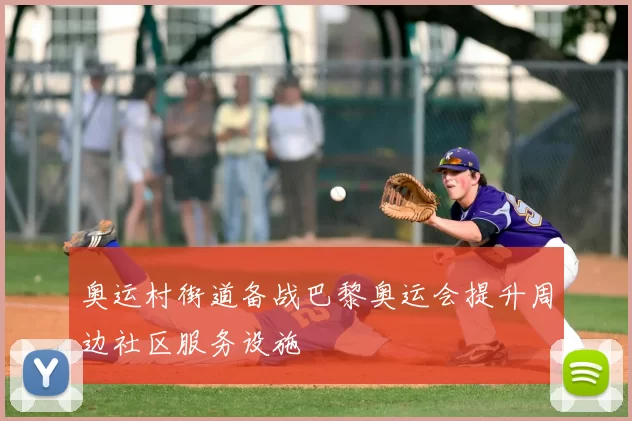 奥运村街道备战巴黎奥运会提升周边社区服务设施